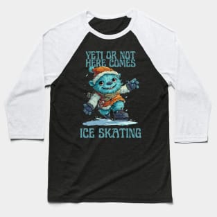 Yeti or Not, Here Comes Ice Skating Baseball T-Shirt